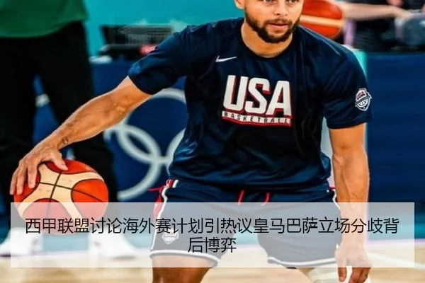 西甲联盟讨论海外赛计划引热议皇马巴萨立场分歧背后博弈