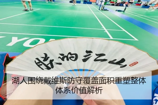 湖人围绕戴维斯防守覆盖面积重塑整体体系价值解析