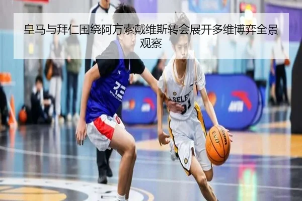 皇马与拜仁围绕阿方索戴维斯转会展开多维博弈全景观察