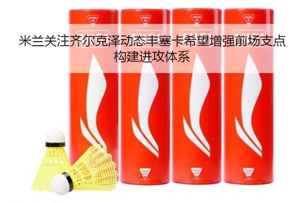 米兰关注齐尔克泽动态丰塞卡希望增强前场支点构建进攻体系